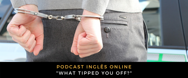 Inglês - What tipped you off