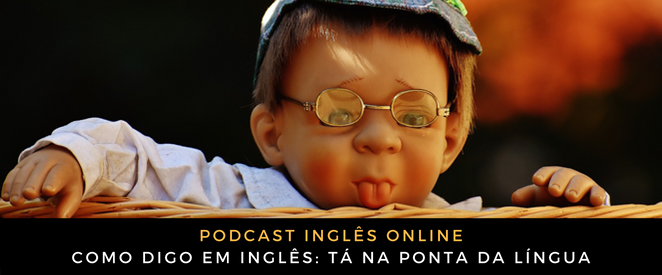 Como digo em inglês Tá na ponta da língua