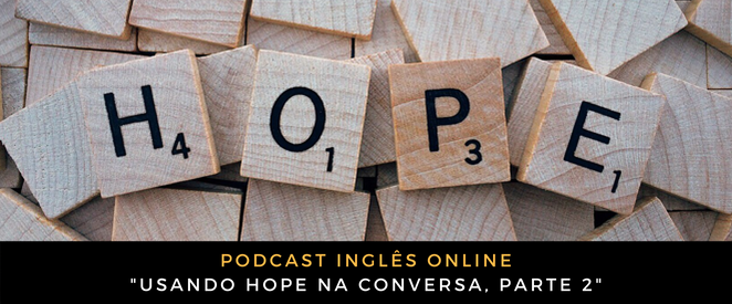 Inglês - Usando HOPE na conversa, parte 2