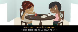Inglês - Podcast Did this really happen