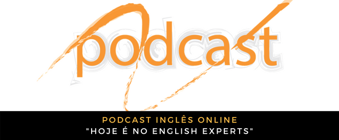 Inglês - Podcast hoje é no English Experts