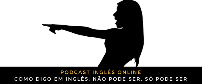 Como digo em inglês Não pode ser, só pode ser