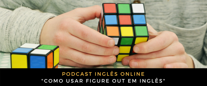Podcast Como usar figure out em inglês