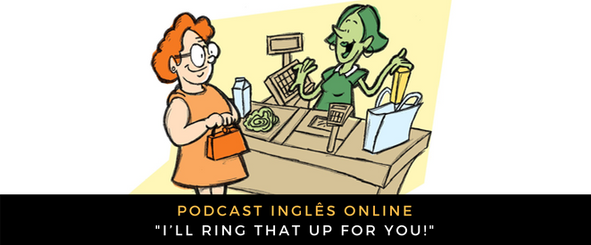 Inglês - Podcast I’ll ring that up for you!