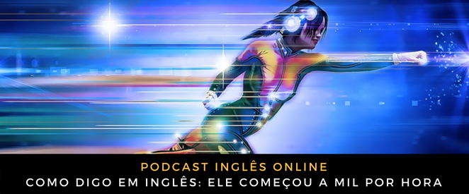 Como digo em inglês Ele começou a mil por hora