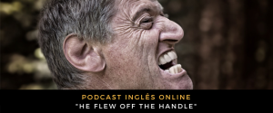 Inglês - Podcast He flew off the handle