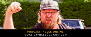 Inglês - Podcast Duas expressões com GET