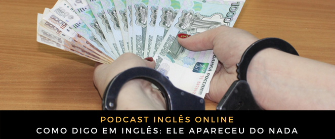 Como digo em inglês Ele apareceu do nada