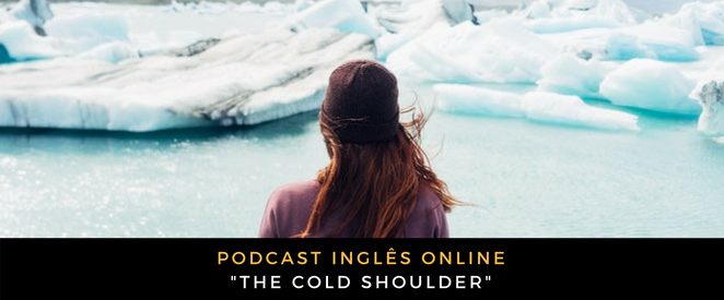 Inglês - Podcast The cold shoulder