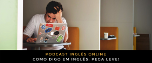Como digo em inglês Pega leve