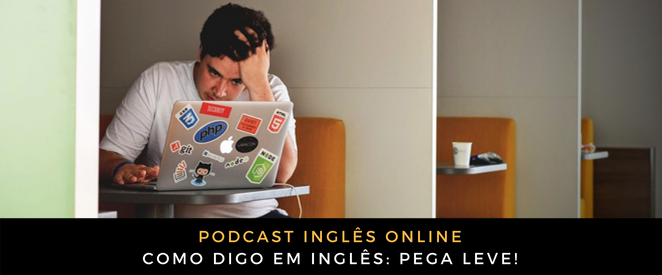 Como digo em inglês Pega leve