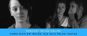 Como digo em inglês Ele agiu pelas costas
