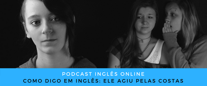 Como digo em inglês Ele agiu pelas costas