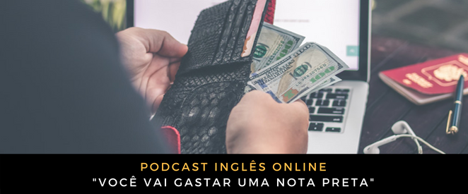 Como digo em inglês Você vai gastar uma nota preta