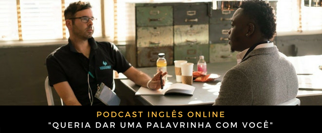 Como digo em inglês Queria dar uma palavrinha com você