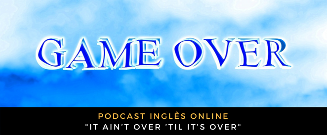 Podcast: It ain't over 'til it's over – Inglês Online