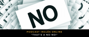 Inglês - Podcast That’s a no-no