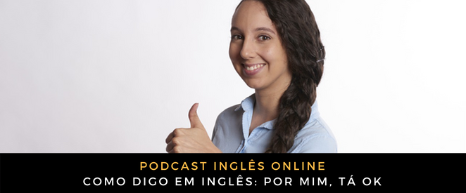 Como digo em inglês Por mim, tá OK