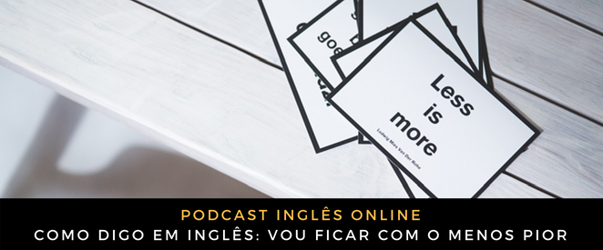 Como digo em inglês Vou ficar com o menos pior