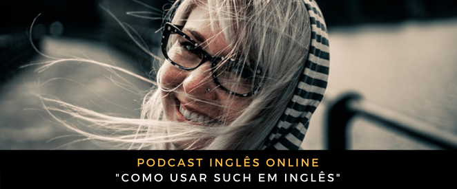 Podcast Como usar such em inglês