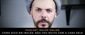 Como digo em inglês Não vou muito com a cara dele