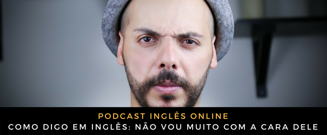 Como digo em inglês Não vou muito com a cara dele