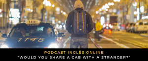 Inglês - Podcast Would you share a cab with a stranger