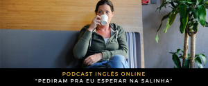 Como falo em inglês Pediram pra eu esperar na salinha