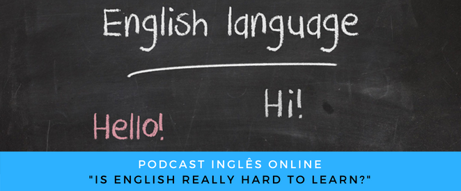 Inglês - Podcast Is English really hard to learn
