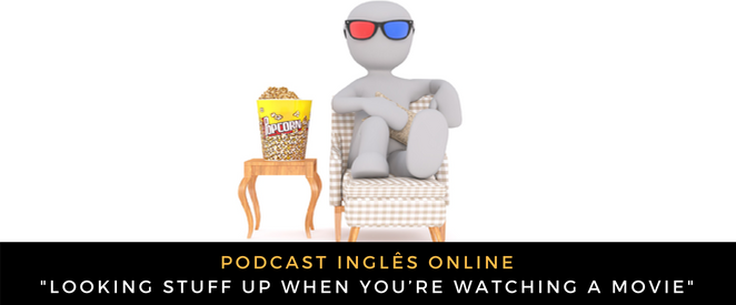 Inglês - Podcast Do you look stuff up when you’re watching a movie