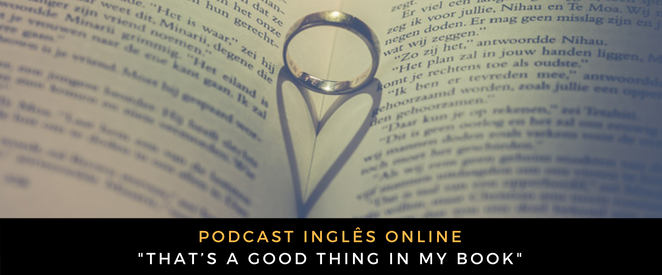 Inglês - Podcast That’s a good thing in my book