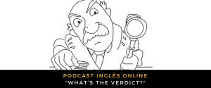 Inglês - Podcast What’s the verdict
