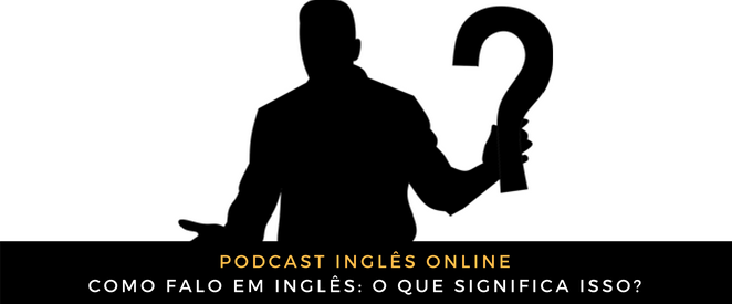 Como falo em inglês O que significa isso