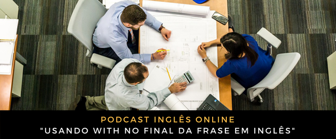 Podcast Usando WITH no final da frase em inglês