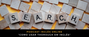 Podcast Como usar Thorough em inglês