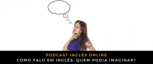Como falo em inglês Quem podia imaginar