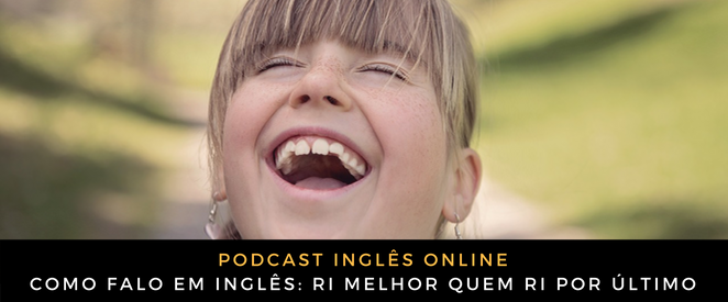 Como falo em inglês Ri melhor quem ri por último