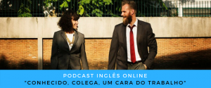 Como falo em inglês conhecido, colega, um cara do trabalho