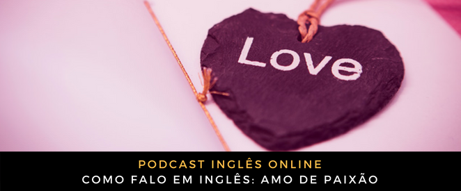 Como falo em inglês Amo de paixão