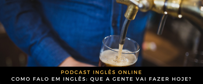 Como falo em inglês Que a gente vai fazer hoje