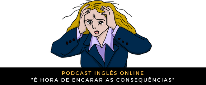 Como falo em inglês É hora de encarar as consequências