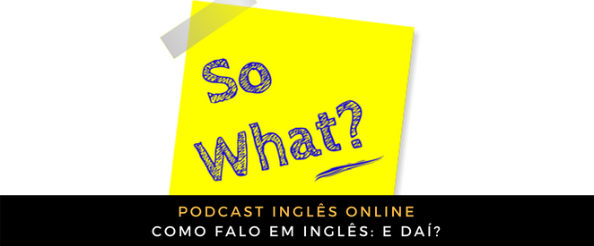 Como falo em inglês E daí