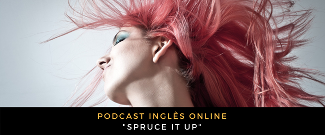 Inglês - Podcast Spruce it up