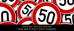 Inglês - Podcast Win-win e fifty-fifty chance