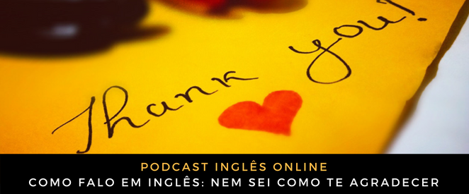 Como falo em inglês Nem sei como te agradecer