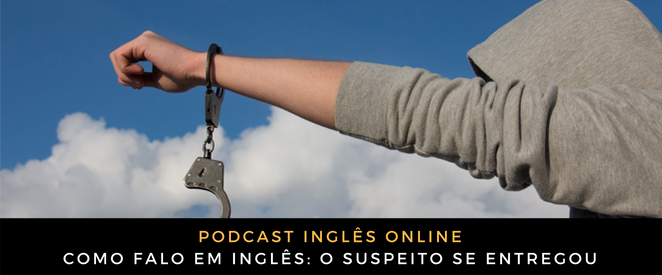 Como falo em inglês O suspeito se entregou