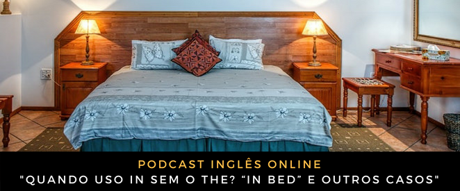 Inglês - Quando uso IN sem o THE “In bed” e outros casos