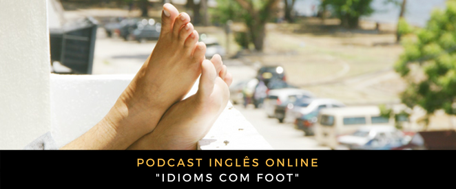 Inglês - Podcast Idioms com FOOT