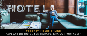 Como falo em inglês Apesar do hotel ser barato, era confortável (podcast)