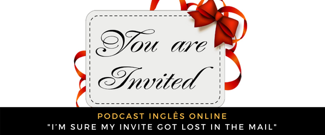 Inglês - Podcast I’m sure my invite got lost in the mail